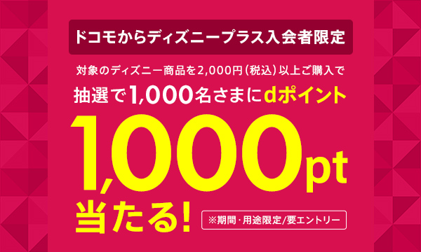 【dポイント大量GET】ドコモからディズニープラス入会者限定！1,000名さまにdポイント1,000pt（期間・用途限定）が当たる！