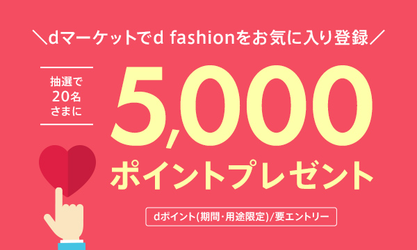 【dポイント大量GET】dマーケットでd fashionをお気に入り登録!抽選で20名さまに5,000ポイントプレゼント!