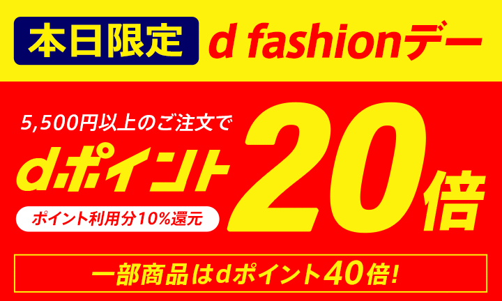 【dポイント大量GET】d fashionデー！5,500円以上のお買い物がポイント20倍！一部商品はポイント40倍！