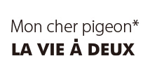 Mon cher pigeon*/LA VIE A DEUX（モンシェルピジョン　ラヴィアドゥ）